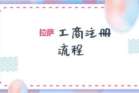 拉薩工商注冊代辦的流程是怎樣的呢？