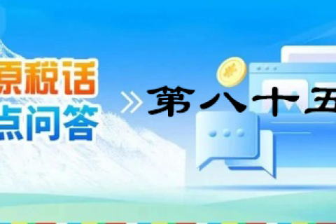 【西藏】【高原稅話】熱點(diǎn)問(wèn)答第八十五期（小微企業(yè)減免企業(yè)所得稅優(yōu)惠政策）