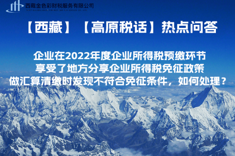 西藏企業(yè)在2022年度企業(yè)所得稅預(yù)繳環(huán)節(jié)享受了地方分享企業(yè)所得稅免征政策，做匯算清繳時(shí)發(fā)現(xiàn)不符合免征條件，如何處理？